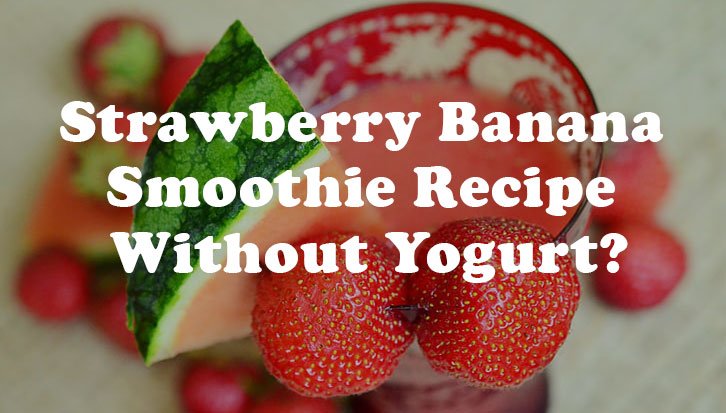 Strawberry Banana Smoothie Recipe Without Yogurt